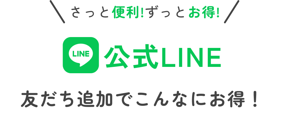 さっと便利!ずっとお得!公式LINE友だち追加でこんなにお得！